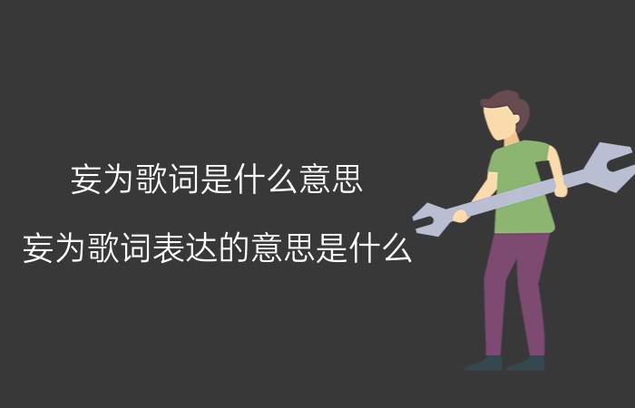 妄为歌词是什么意思 妄为歌词表达的意思是什么